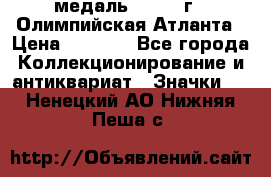 18.2) медаль : 1996 г - Олимпийская Атланта › Цена ­ 1 999 - Все города Коллекционирование и антиквариат » Значки   . Ненецкий АО,Нижняя Пеша с.